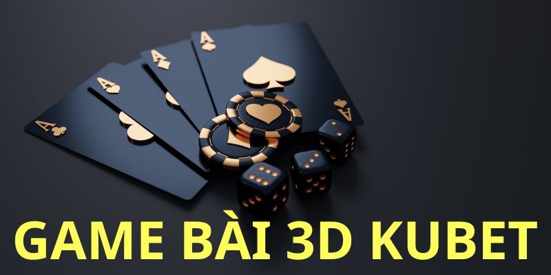 Tìm hiểu về dòng game bài 3D Kubet chi tiết nhất 2024