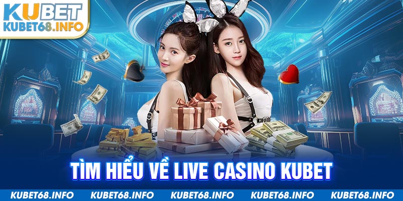 Tìm hiểu về live casino Kubet