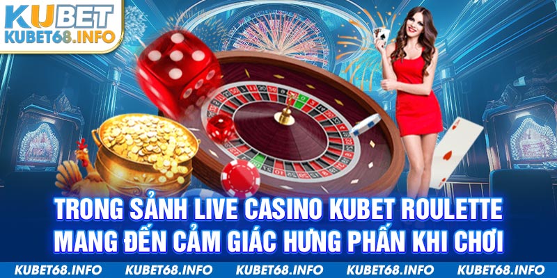 Trong sảnh live casino Kubet Roulette mang đến cảm giác hưng phấn khi chơi